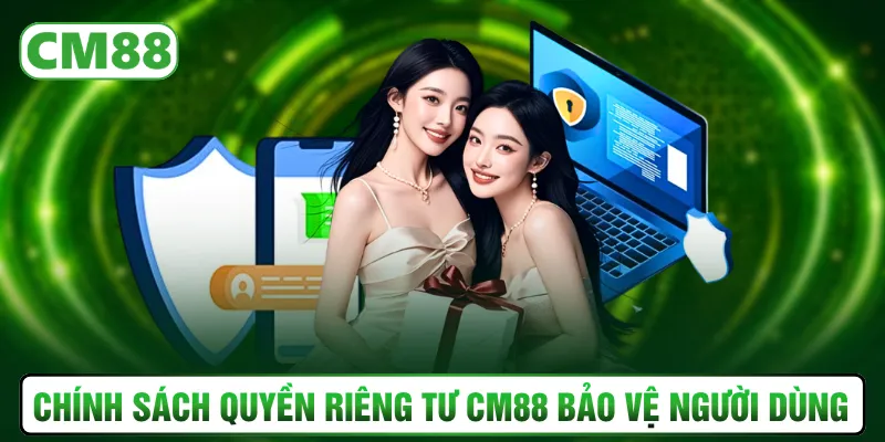 Chính sách quyền riêng tư CM88 bảo vệ người dùng